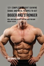 121 Complete Weight Gaining Shake and Meal Recipes to Get Bigger and Stronger