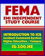 21st Century FEMA Study Course: Introduction to the Incident Command System (ICS 100) for Higher Education and the Campus (IS-100.HE)