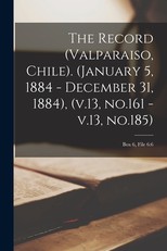 The Record (Valparaiso, Chile). (January 5, 1884 - December 31, 1884), (v.13, No.161 - V.13, No.185); Box 6, File 6