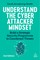 Understand the Cyber Attacker Mindset