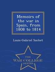 Memoirs of the War in Spain, from 1808 to 1814 - War College Series