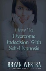 How To Overcome Indecision With Self-Hypnosis
