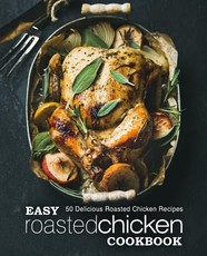 Easy Roasted Chicken Cookbook