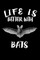 Life Is Better With Bats