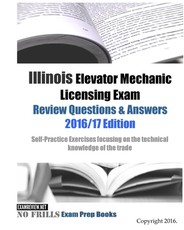 Illinois Elevator Mechanic Licensing Exam Review Questions & Answers 2016/17 Edition