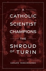 A Catholic Scientist Champions the Shroud of Turin