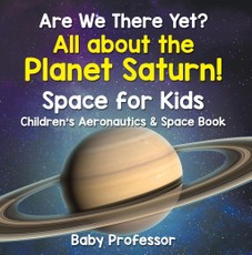 Are We There Yet? All About the Planet Saturn! Space for Kids - Children's Aeronautics & Space Book