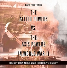The Allied Powers vs. The Axis Powers in World War II - History Book about Wars | Children's History