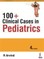 100+ Clinical Cases in Pediatrics