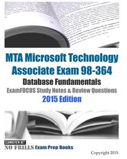 MTA Microsoft Technology Associate Exam 98-364 Database Fundamentals ExamFOCUS Study Notes & Review Questions 2015 Edition