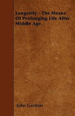 Longevity - The Means of Prolonging Life After Middle Age.