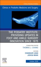 The Podiatry Institute: Providing Updates in Foot and Ankle Surgery Innovation since 1975, An issue of Clinics in Podiatric Medicine and Surgery