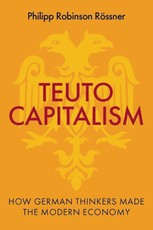 Teutocapitalism: How German Thinkers Made the Modern Economy