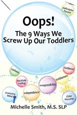 Oops! The 9 Ways We Screw Up Our Toddlers