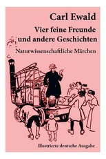 Vier feine Freunde und andere Geschichten (Naturwissenschaftliche MÃ¤rchen - Illustrierte deutsche Ausgabe)