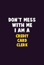Don't Mess With Me, I Am A Credit Card Clerk