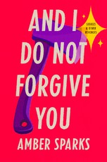 And I Do Not Forgive You: Stories and Other Revenges