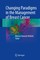 Changing Paradigms in the Management of Breast Cancer