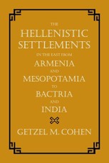 The Hellenistic Settlements in the East from Armenia and Mesopotamia to Bactria and India