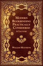 Modern Bookbinding Practically Considered - A Lecture