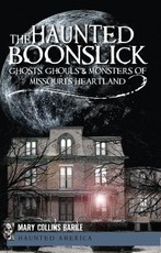 Haunted Boonslick: Ghosts, Ghouls & Monsters of Missouri's Heartland