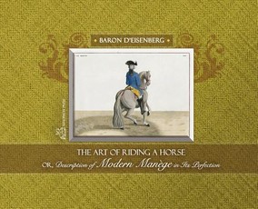 The Art of Riding a Horse or Description of Modern ManÃ¨ge in its perfection by Baron d'Eisenberg