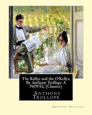 The Kellys and the O'Kellys, By Anthony Trollope A NOVEL (Classics)