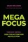 Mega Focus: Take Back Control. Join the Attention Revolution.