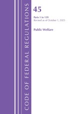 Code of Federal Regulations, TITLE 45 PUBLIC WELFARE 1 to 139, Revised as of October 1, 2025