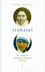 Trokštu! Nuo mažosios Teresėlės iki Motinos Teresės