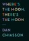 Where's the Moon, There's the Moon