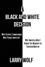 A Black and White Decision Why George Zimmerman Was Found Innocent Why America Must Honor The Memory of Trayvon Martin