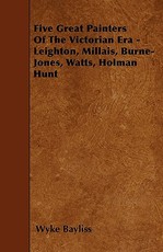 Five Great Painters Of The Victorian Era - Leighton, Millais, Burne-Jones, Watts, Holman Hunt