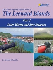 The Island Hopping Digital Guide To The Leeward Islands - Part I - Saint Martin and Sint Maarten
