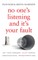 No One's Listening and It's Your Fault