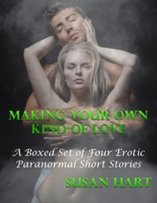 Making Your Own Kind of Love: A Boxed Set of Four Erotic Paranormal Short Stories