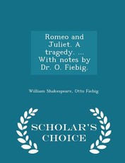Romeo and Juliet. a Tragedy. ... with Notes by Dr. O. Fiebig. - Scholar's Choice Edition