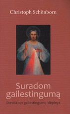 Suradom gailestingumą: dieviškojo gailestingumo slėpinys