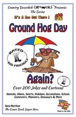 Ground Hog Day - Again - Over 200 Jokes + Cartoons - Animals, Aliens, Sports, Holidays, Occupations, School, Computers, Monsters, Dinosaurs & More - in BLACK and WHITE