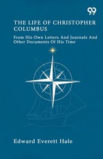 The Life Of Christopher Columbus From His Own Letters And Journals And Other Documents Of His Time