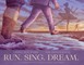 Run. Sing. Dream.