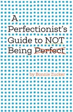 A Perfectionist's Guide to Not Being Perfect