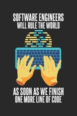 Software Engineers Will Rule The World As Soon As We Finish One More Line Of Code