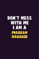Don't Mess With Me, I Am A Program Manager