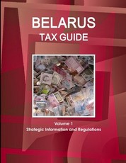 Belarus Tax Guide Volume 1 Strategic Information and Regulations
