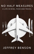 No Half Measures: A Life In Wine, Food And Travel