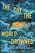 The Day the World Drowned