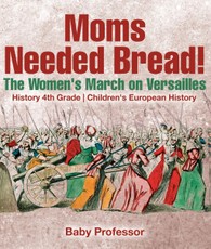 Moms Needed Bread! The Women's March on Versailles - History 4th Grade | Children's European History