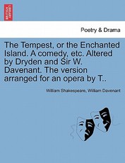 The Tempest, or the Enchanted Island. a Comedy, Etc. Altered by Dryden and Sir W. Davenant. the Version Arranged for an Opera by T..