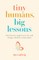 Tiny Humans, Big Lessons